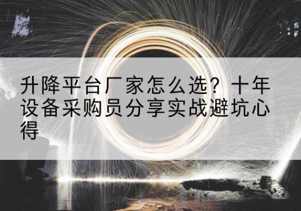 盐城升降平台厂家-怎么选？十年设备采购员分享实战避坑心得