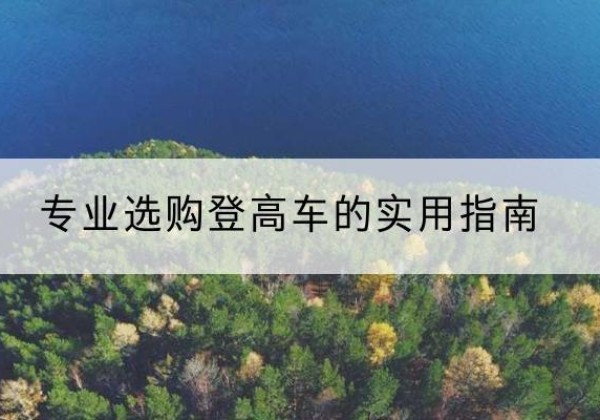 盐城电动登高车厂家推荐-专业选购登高车的实用指南
